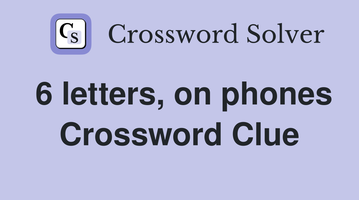 6 letters, on phones Crossword Clue