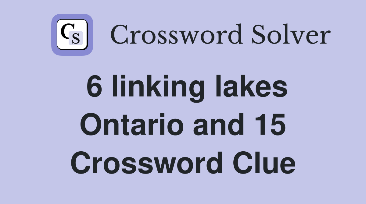 6 linking lakes Ontario and 15 Crossword Clue