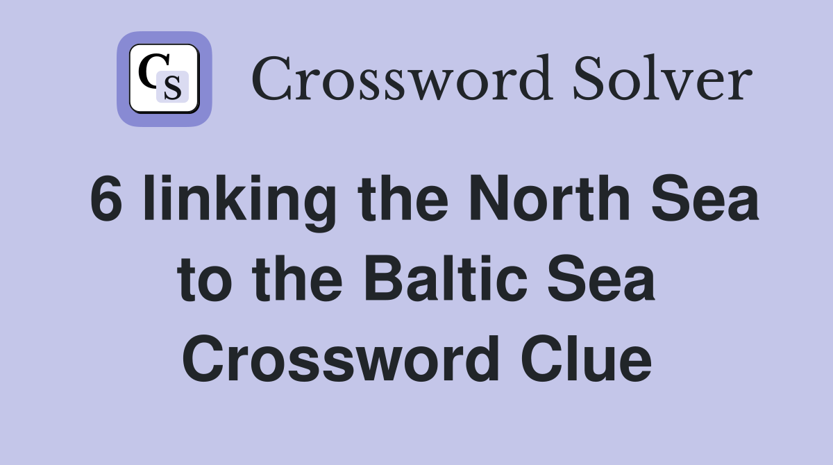 6 linking the North Sea to the Baltic Sea Crossword Clue