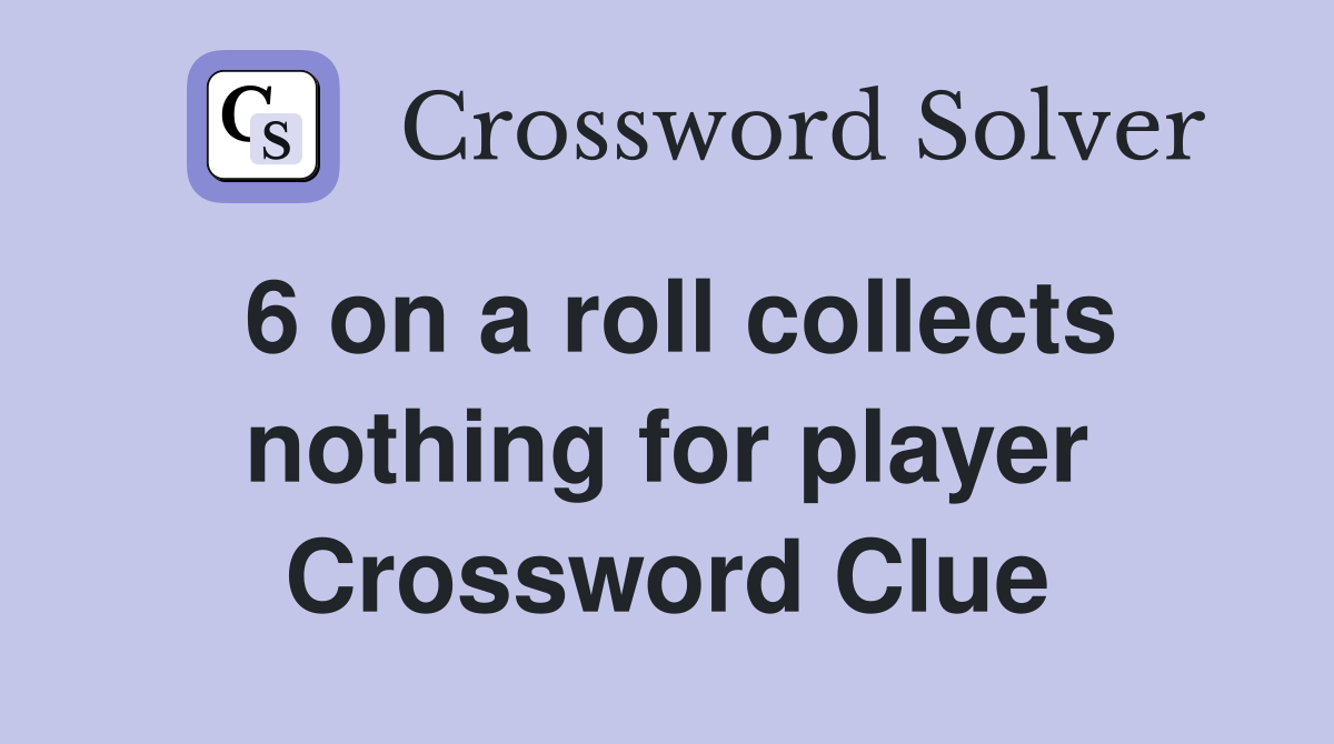 6 on a roll collects nothing for player Crossword Clue