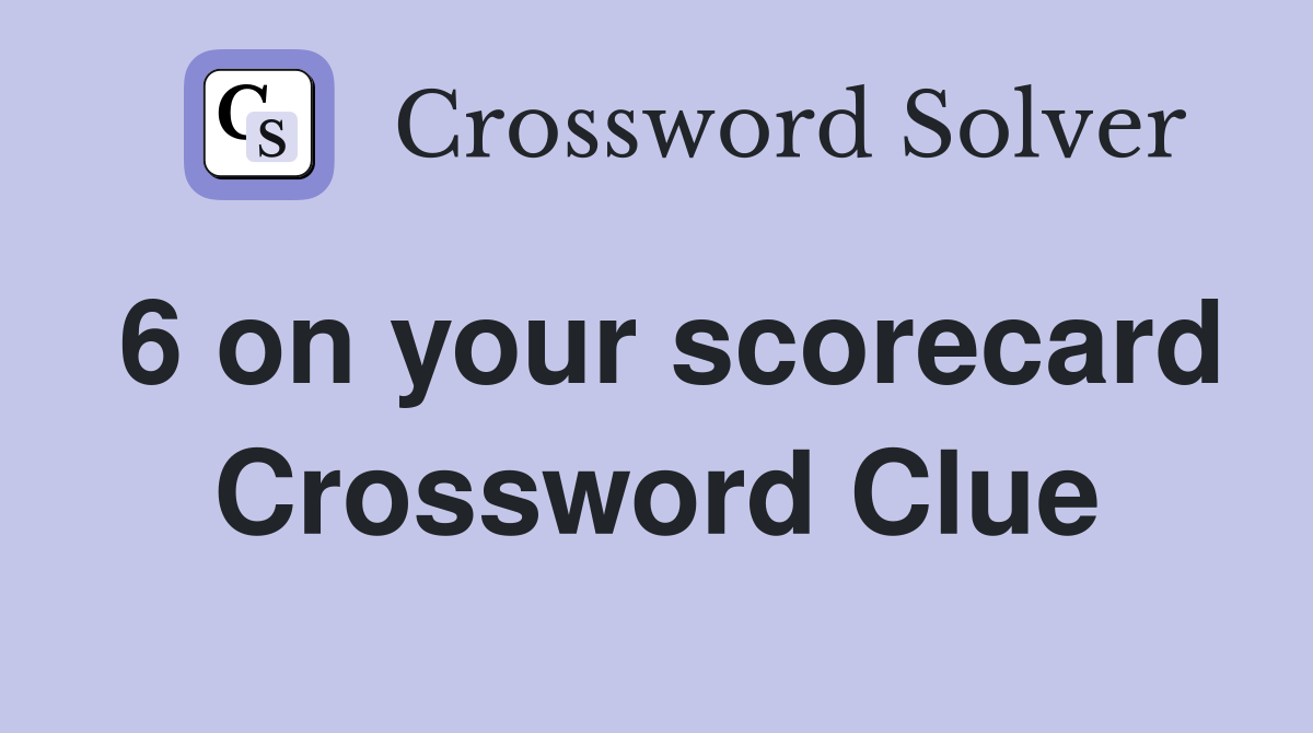 6 on your scorecard Crossword Clue