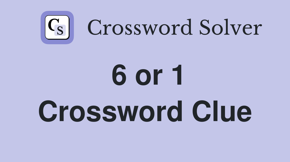 6 or 1 Crossword Clue