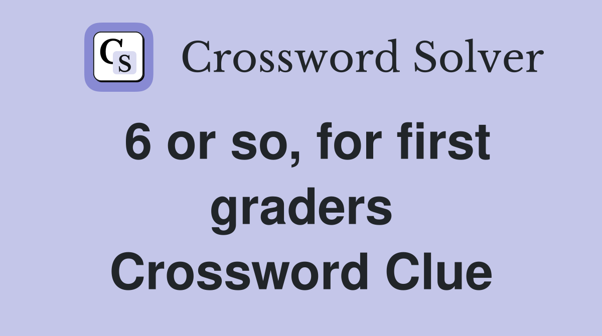 6 or so, for first graders Crossword Clue