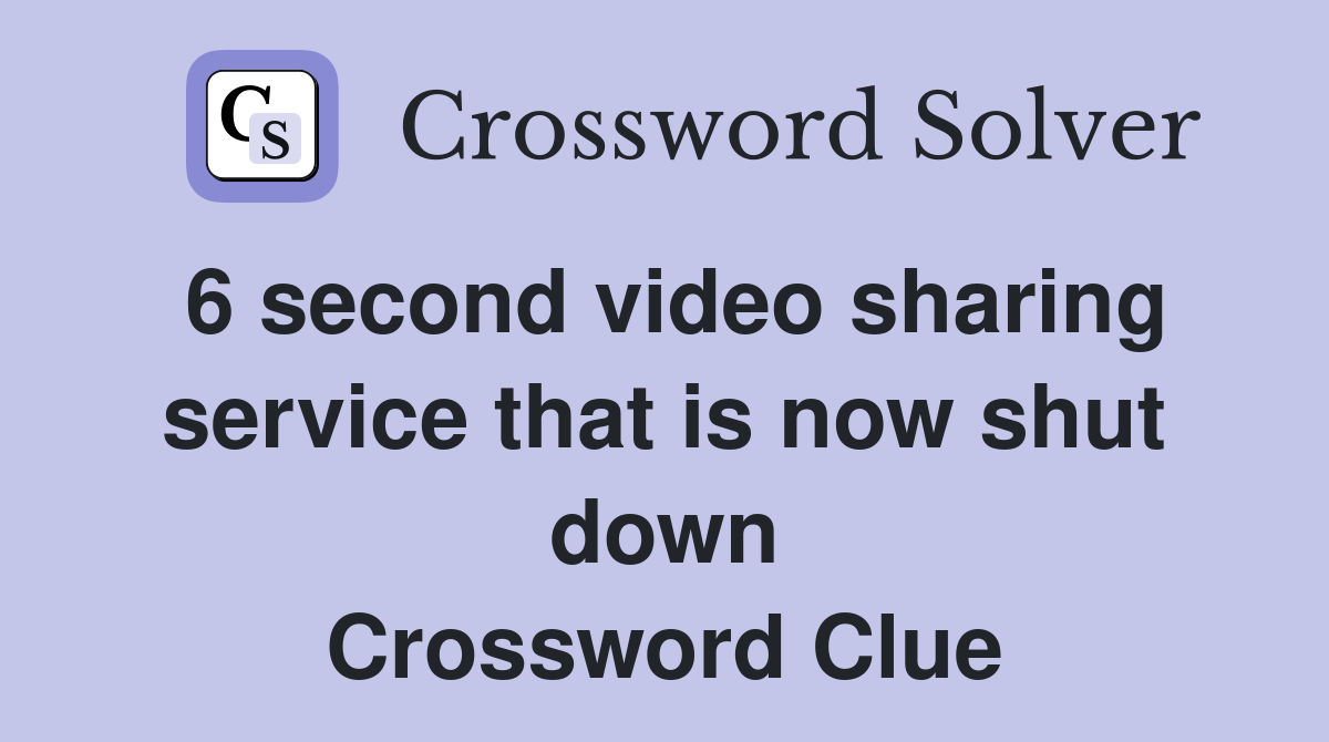 6 second video sharing service that is now shut down Crossword Clue