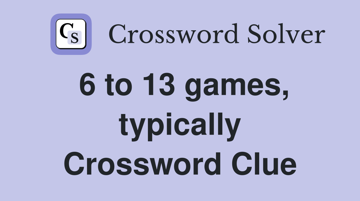 6 to 13 games, typically Crossword Clue