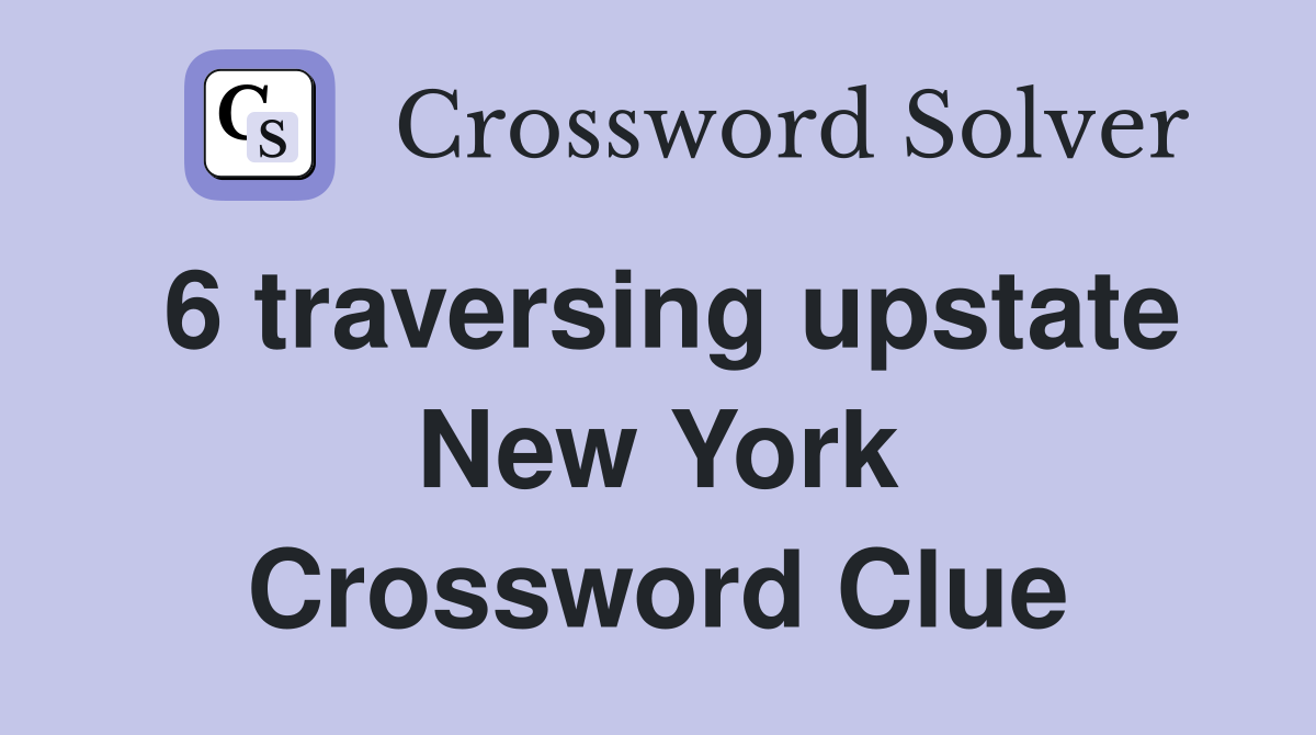 6 traversing upstate New York Crossword Clue