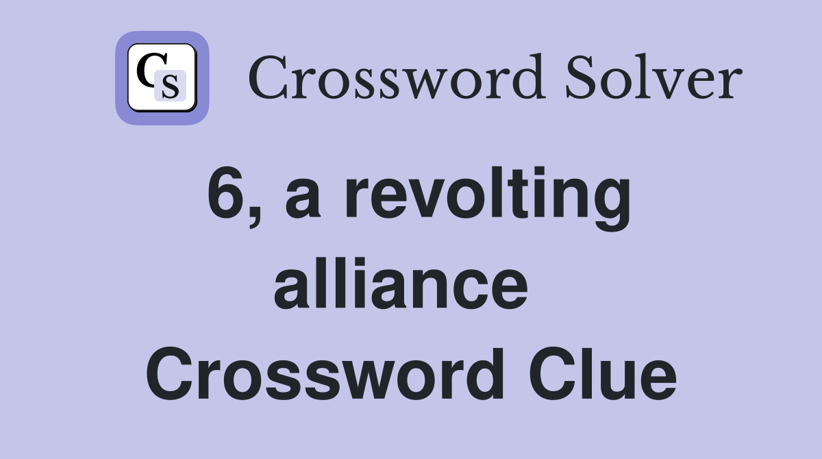 6, a revolting alliance  Crossword Clue