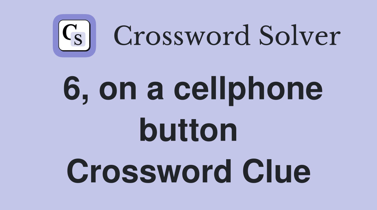 6, on a cellphone button Crossword Clue