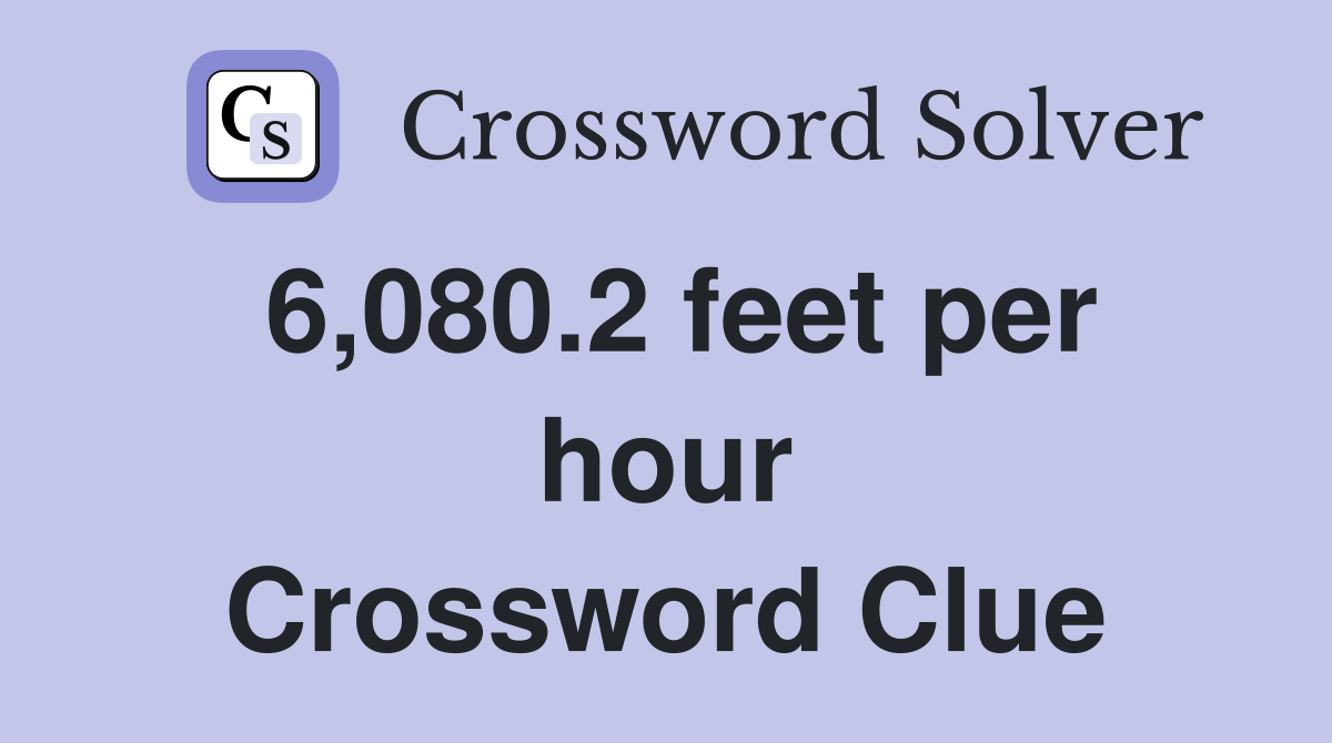 6,080.2 feet per hour Crossword Clue
