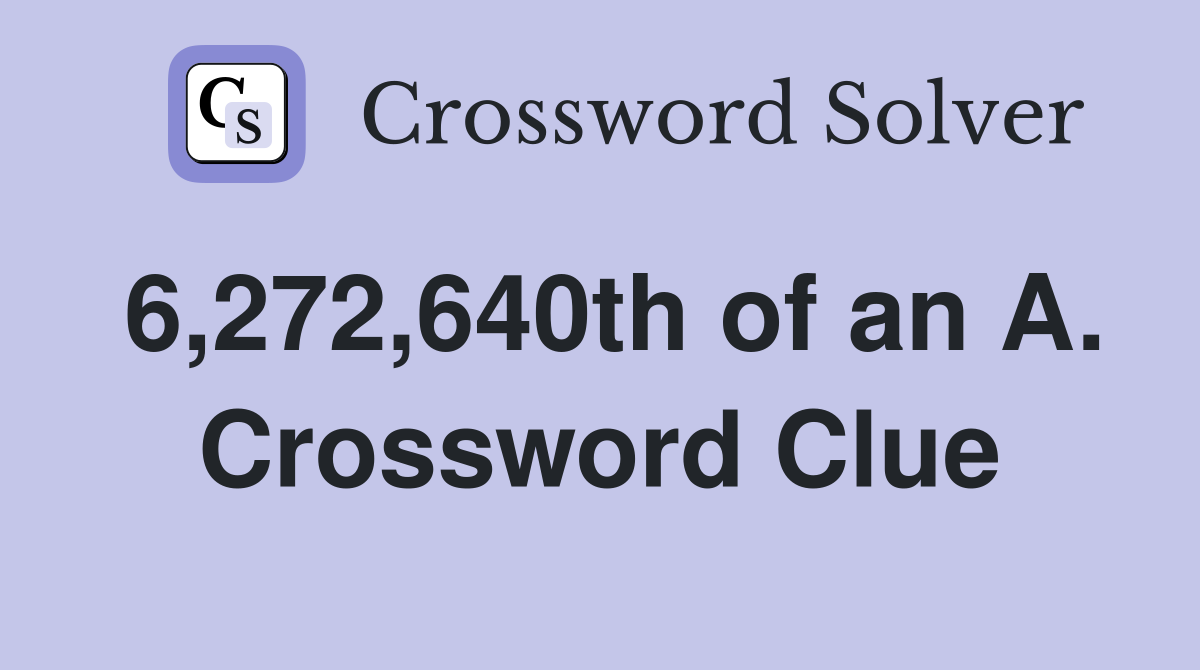 6,272,640th of an A. Crossword Clue