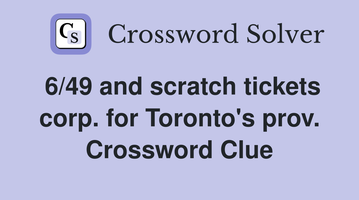6/49 and scratch tickets corp. for Toronto's prov. Crossword Clue