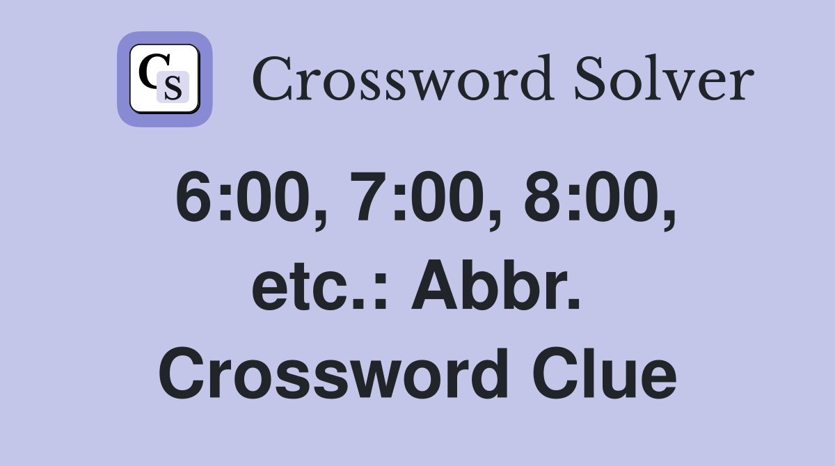 6:00, 7:00, 8:00, etc.: Abbr. Crossword Clue