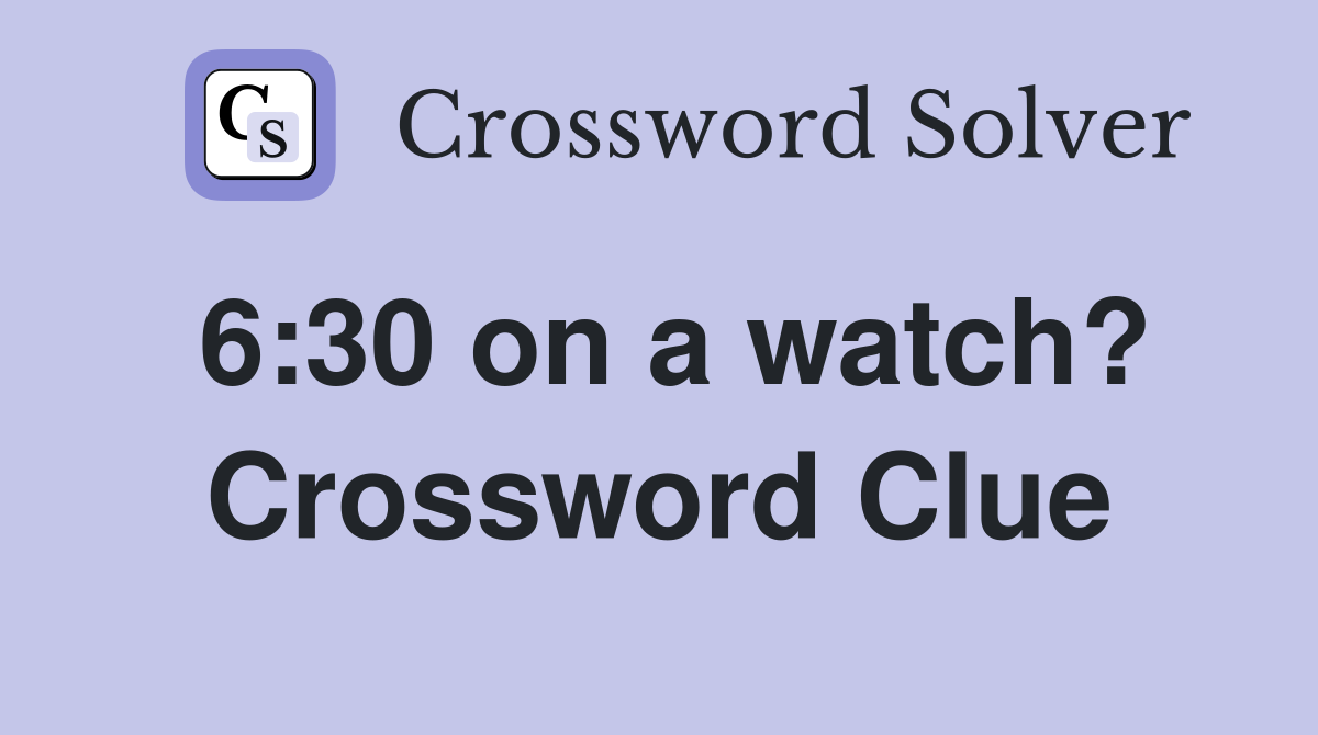 6:30 on a watch? Crossword Clue