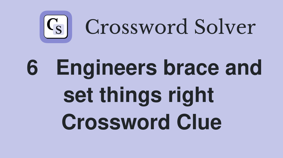 6   Engineers brace and set things right  Crossword Clue