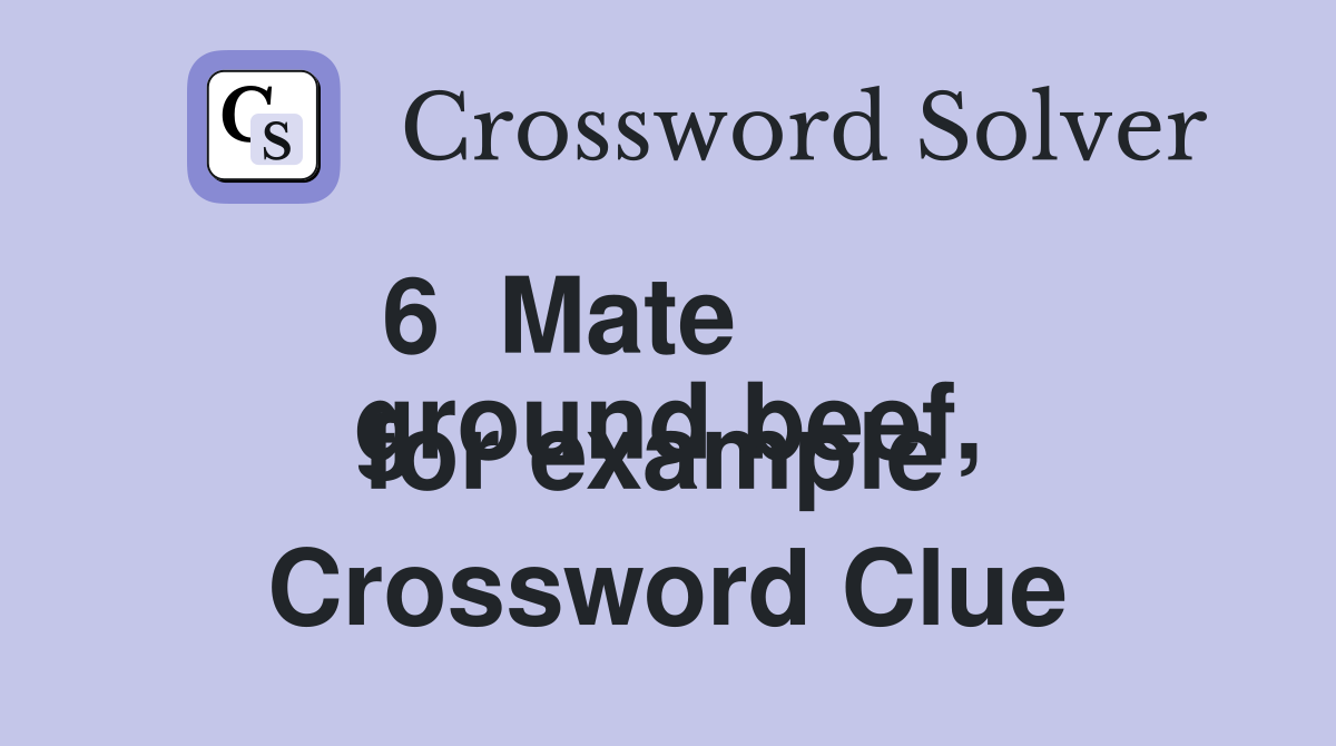 6  Mate
ground beef, for example  Crossword Clue