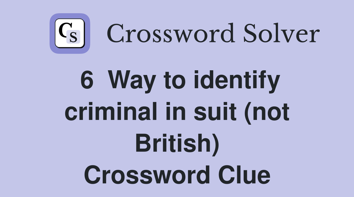6  Way to identify criminal in suit (not British) Crossword Clue