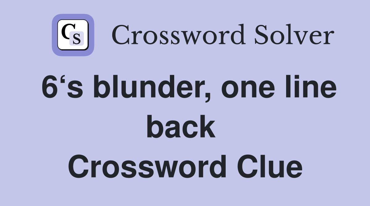 6‘s blunder, one line back  Crossword Clue