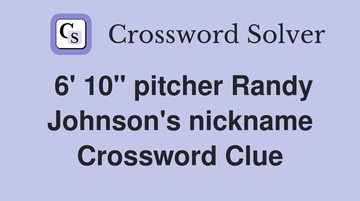 6' 10" pitcher Randy Johnson's nickname Crossword Clue