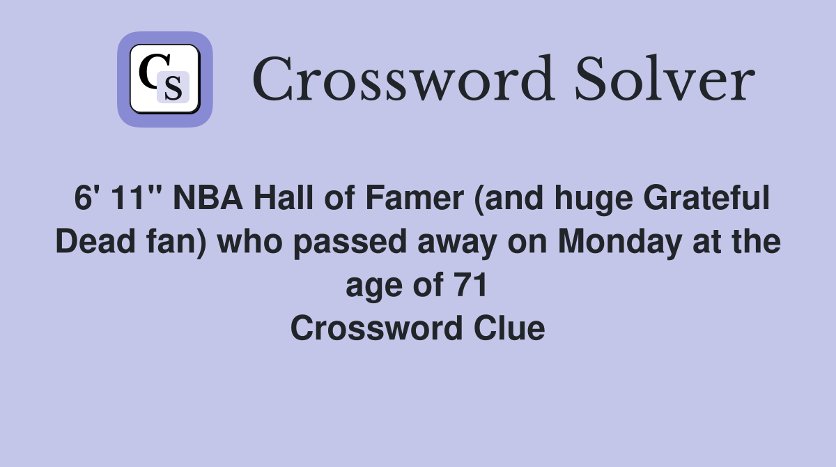 6' 11" NBA Hall of Famer (and huge Grateful Dead fan) who passed away on Monday at the age of 71 Crossword Clue