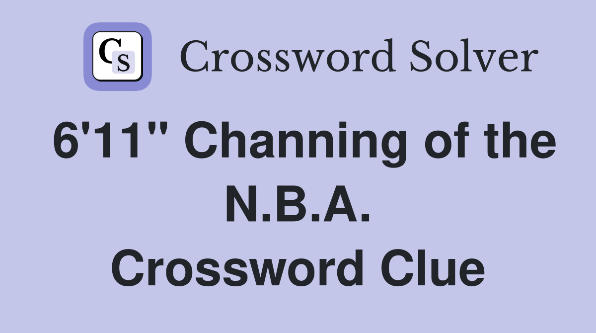6'11" Channing of the N.B.A. Crossword Clue