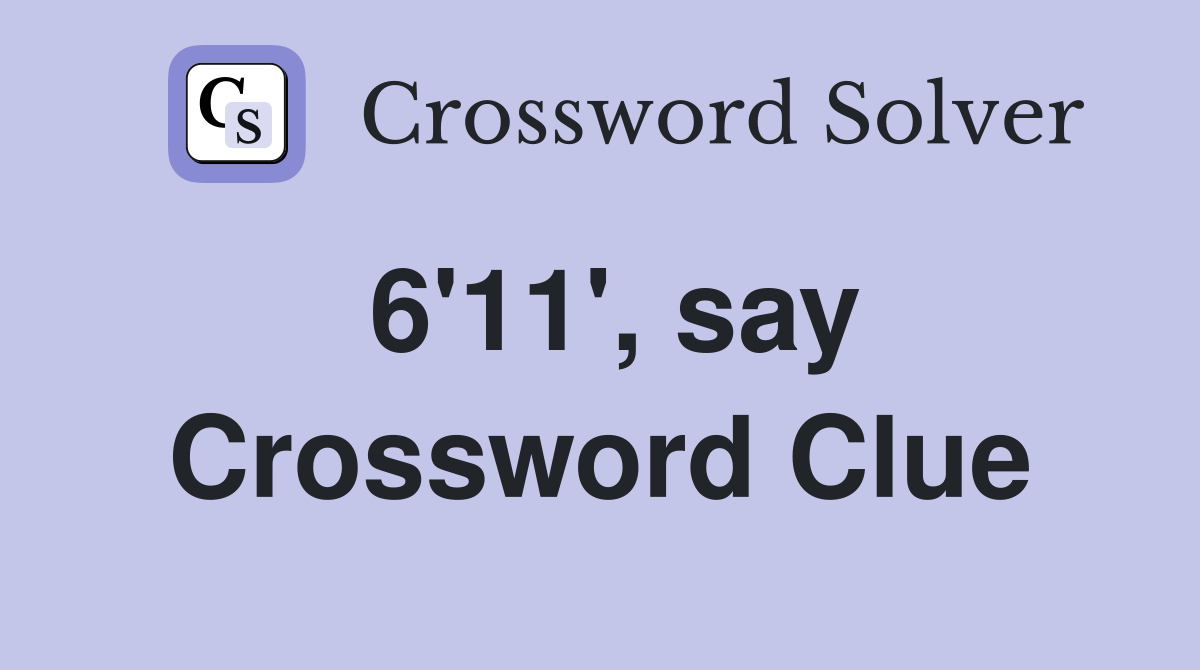 6'11', say Crossword Clue