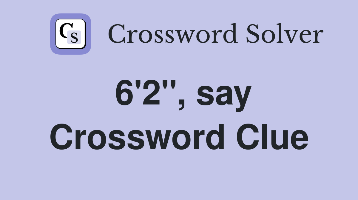 6'2", say Crossword Clue