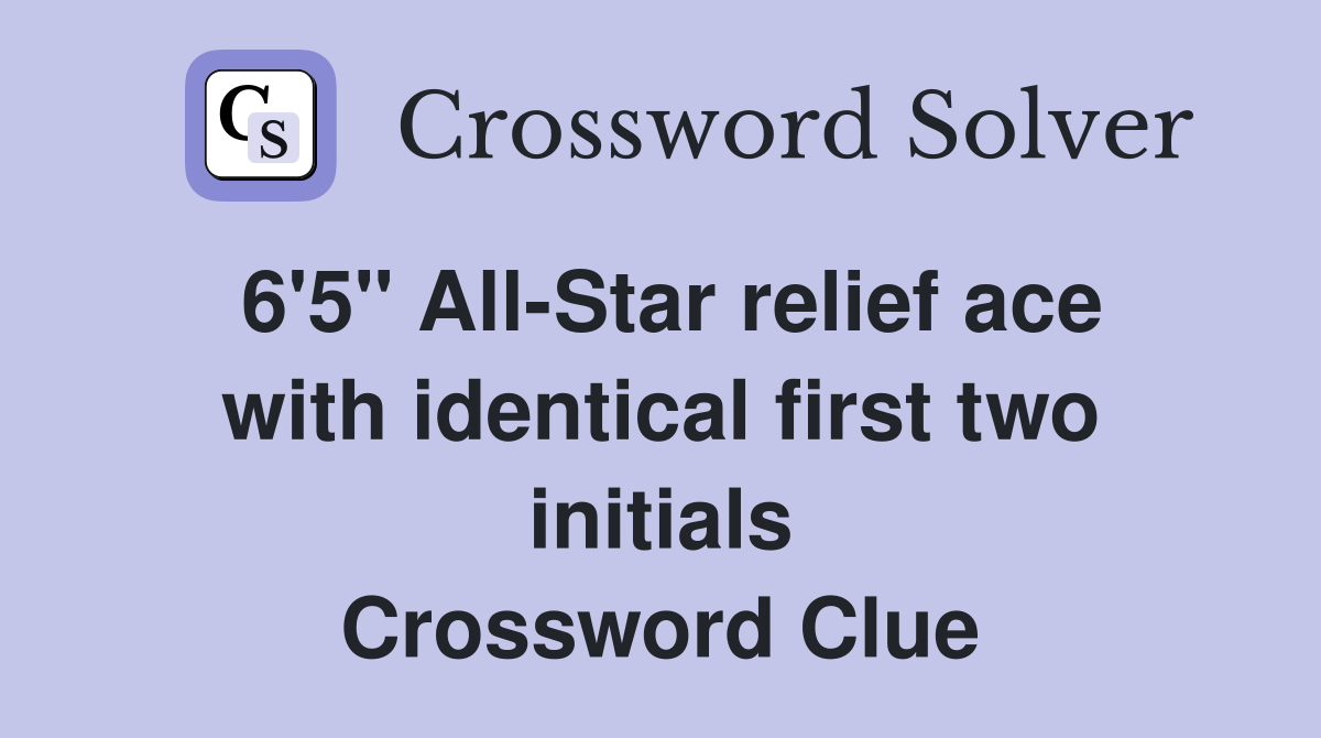 6'5" All-Star relief ace with identical first two initials Crossword Clue
