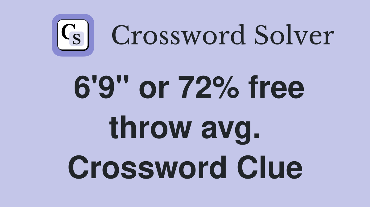 6'9" or 72% free throw avg. Crossword Clue