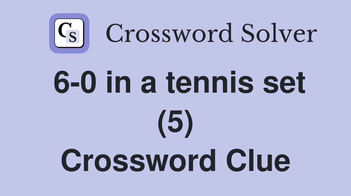 6-0 in a tennis set (5) Crossword Clue