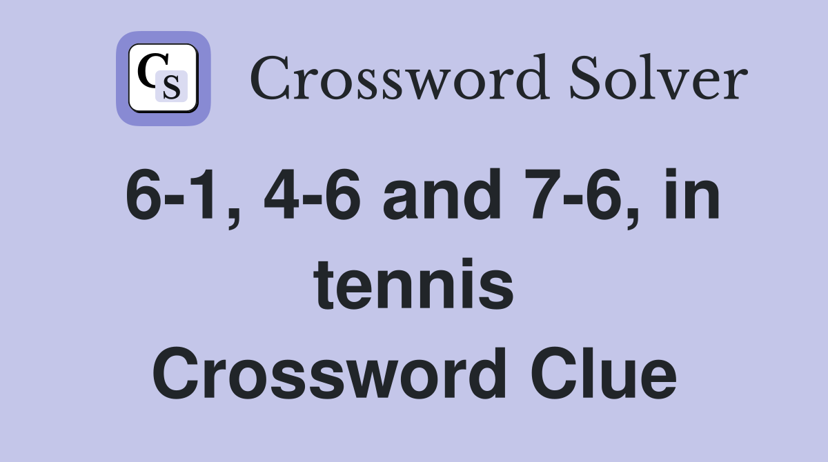 6-1, 4-6 and 7-6, in tennis Crossword Clue
