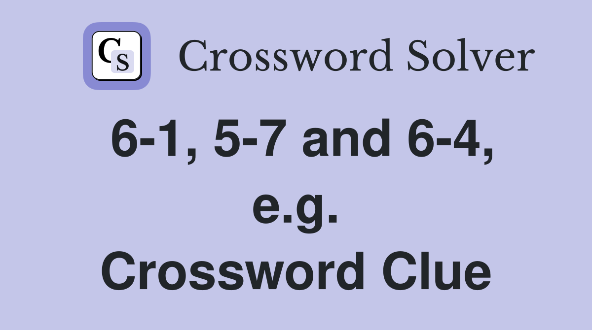 6-1, 5-7 and 6-4, e.g. Crossword Clue