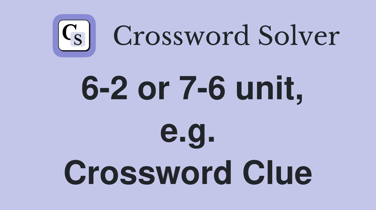 6-2 or 7-6 unit, e.g. Crossword Clue
