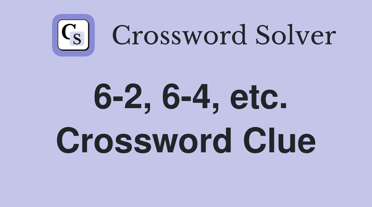 6-2, 6-4, etc. Crossword Clue