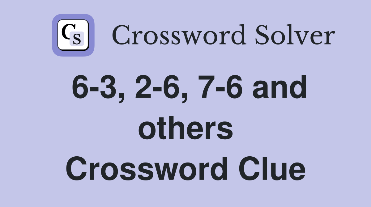 6-3, 2-6, 7-6 and others Crossword Clue