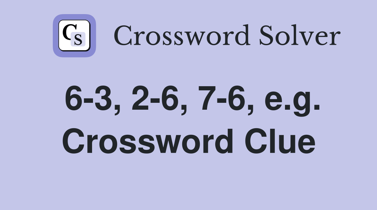 6-3, 2-6, 7-6, e.g. Crossword Clue