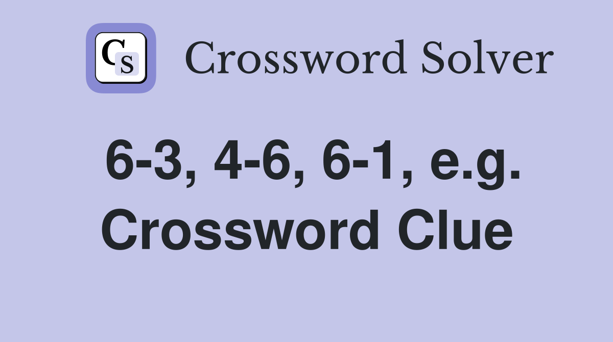 6-3, 4-6, 6-1, e.g. Crossword Clue