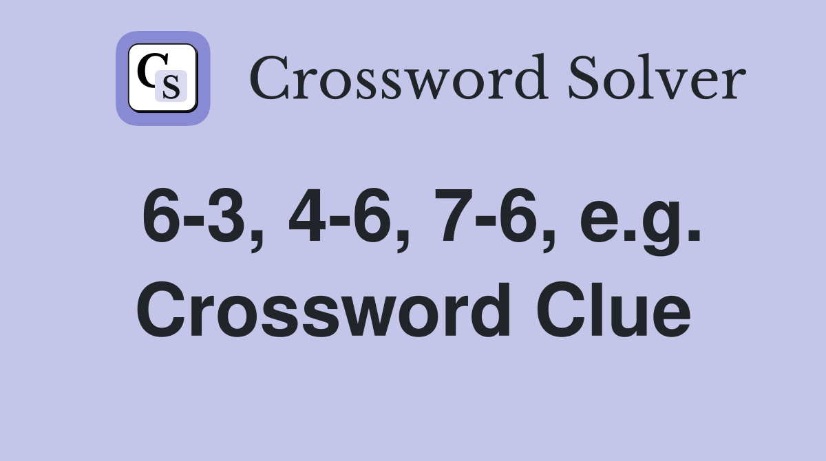 6-3, 4-6, 7-6, e.g. Crossword Clue