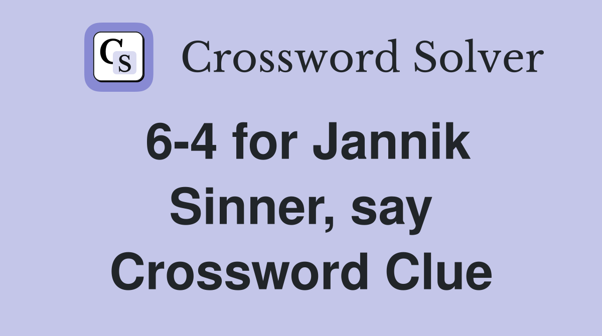6-4 for Jannik Sinner, say Crossword Clue