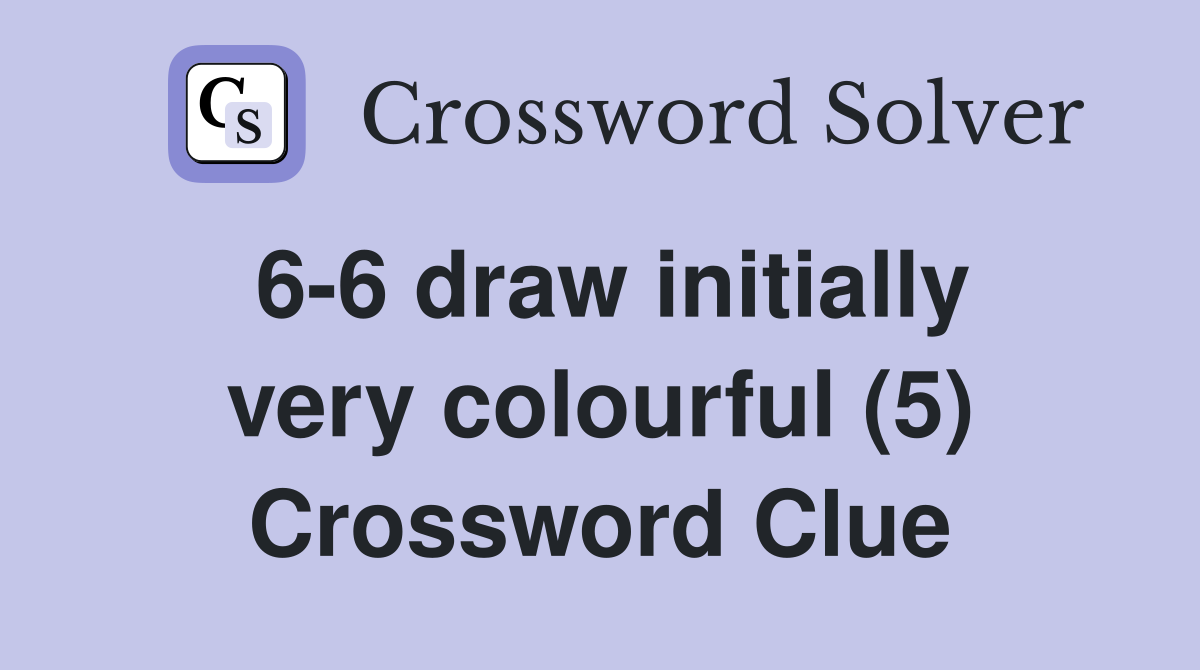 6-6 draw initially very colourful (5) Crossword Clue