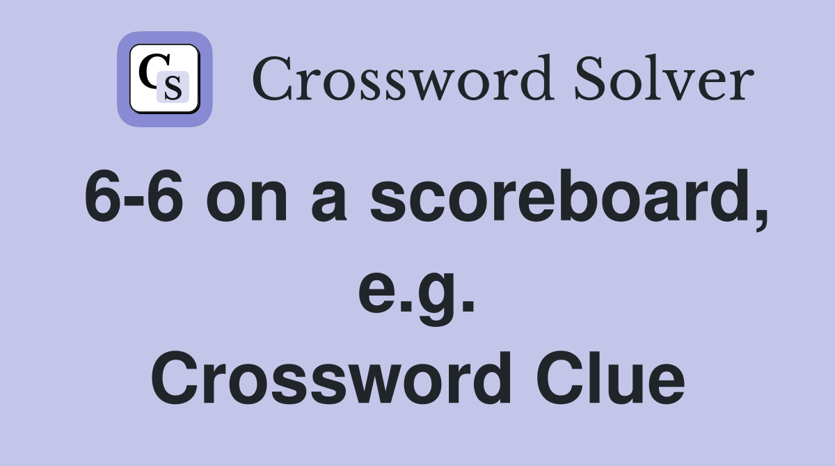 6-6 on a scoreboard, e.g. Crossword Clue