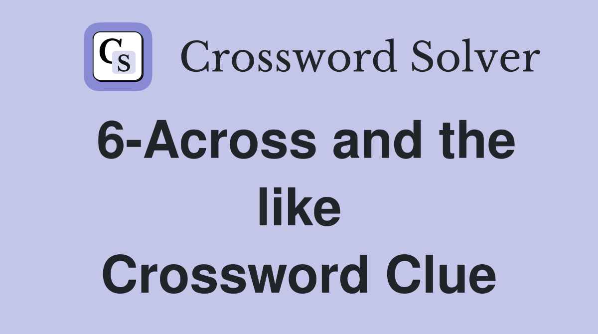 6-Across and the like Crossword Clue