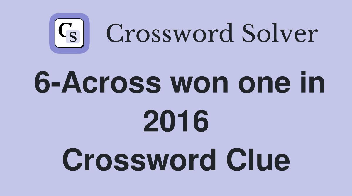 6-Across won one in 2016 Crossword Clue
