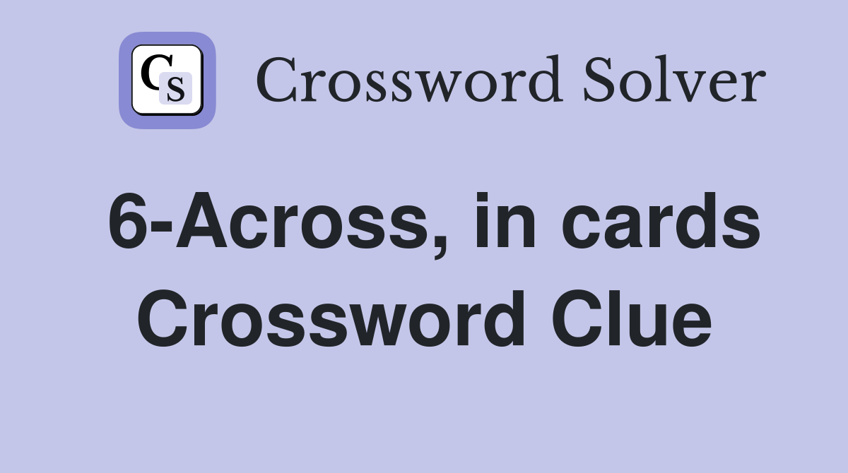 6-Across, in cards Crossword Clue
