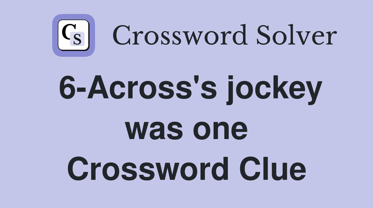 6-Across's jockey was one Crossword Clue