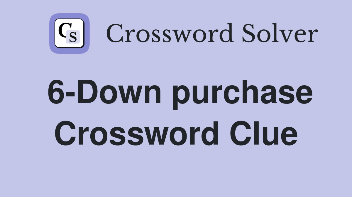 6-Down purchase Crossword Clue