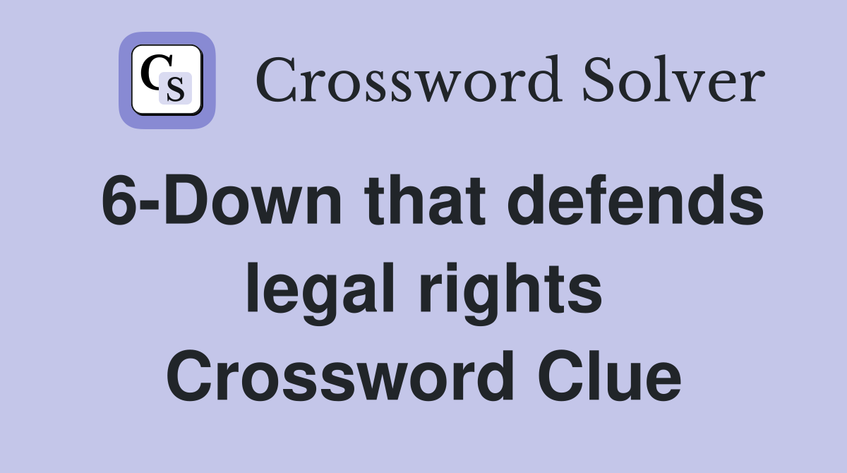6-Down that defends legal rights Crossword Clue