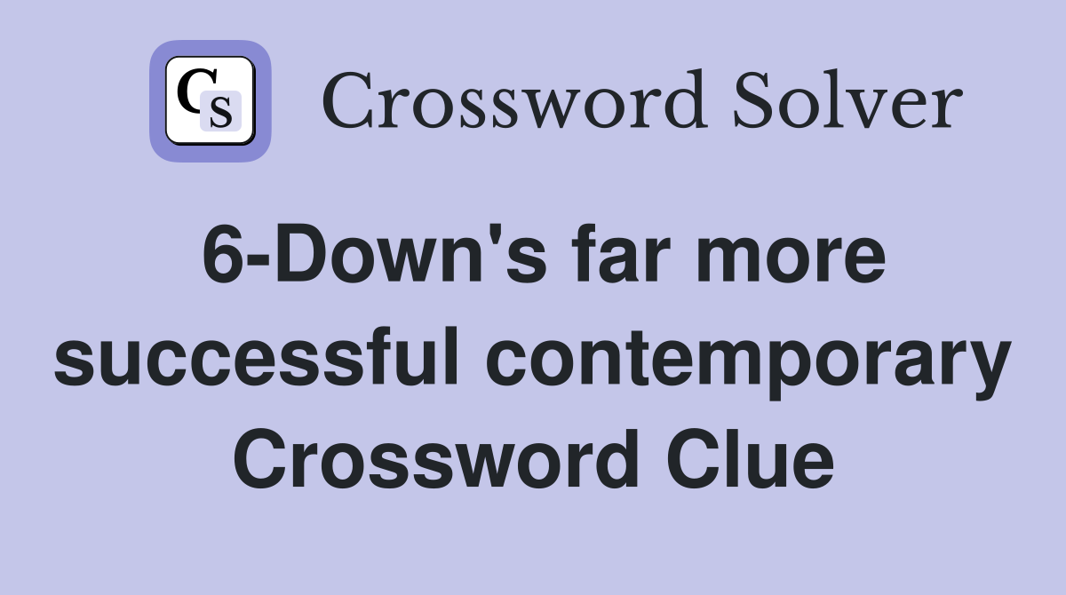 6-Down's far more successful contemporary Crossword Clue