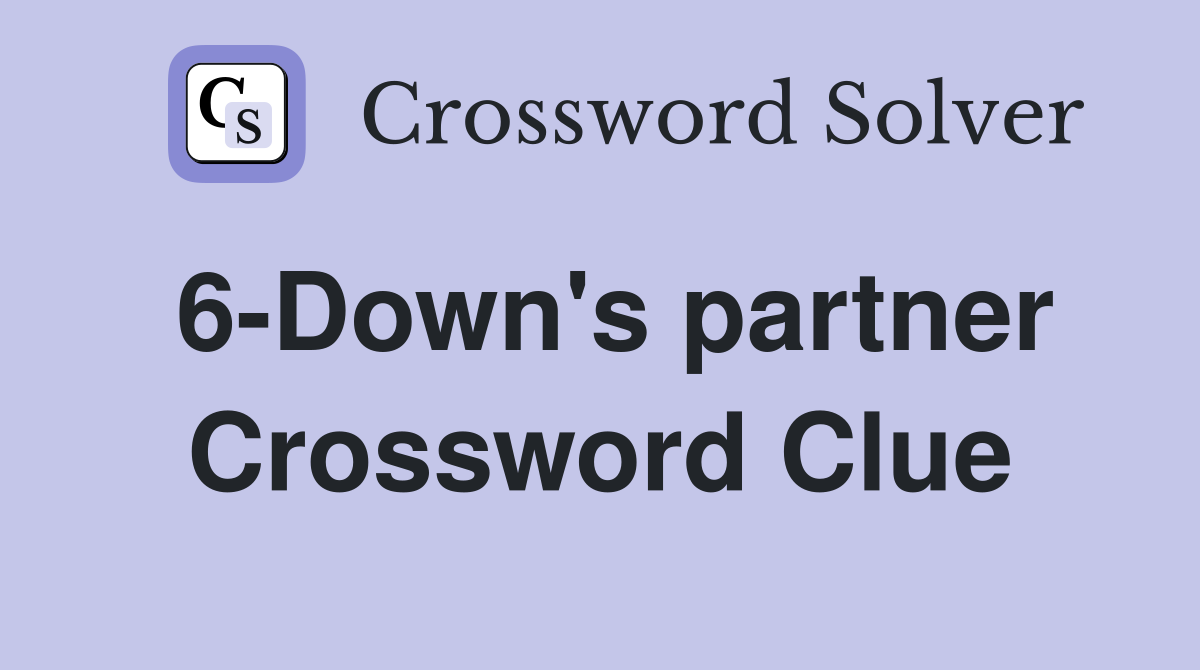 6-Down's partner Crossword Clue
