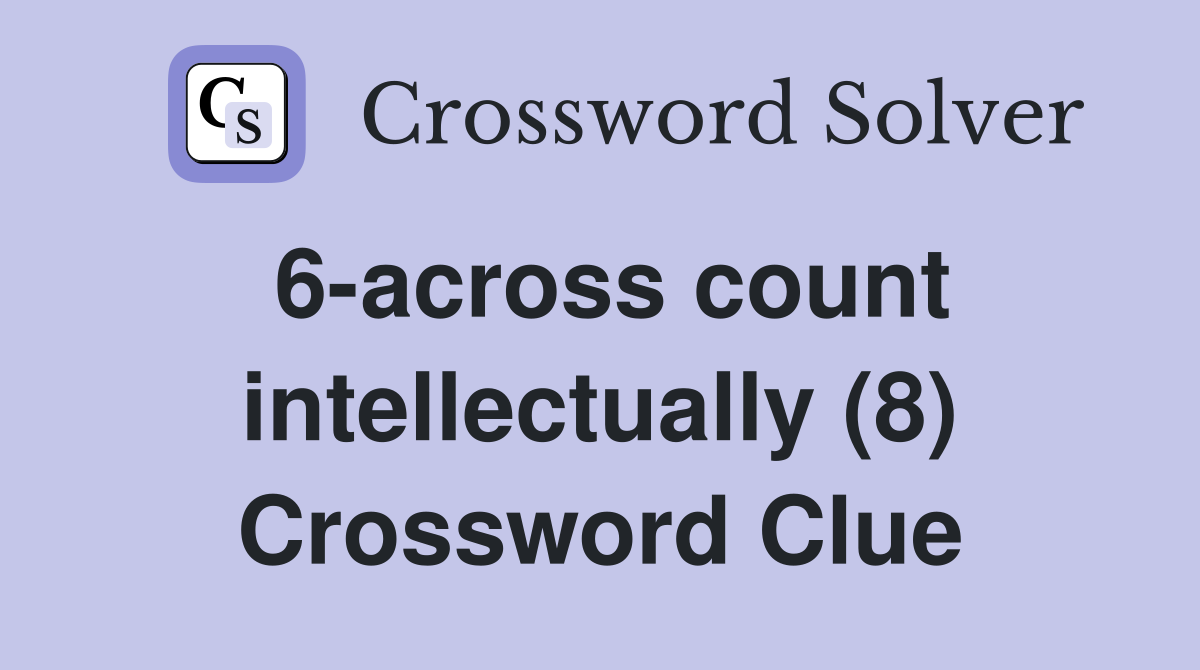 6-across count intellectually (8) Crossword Clue