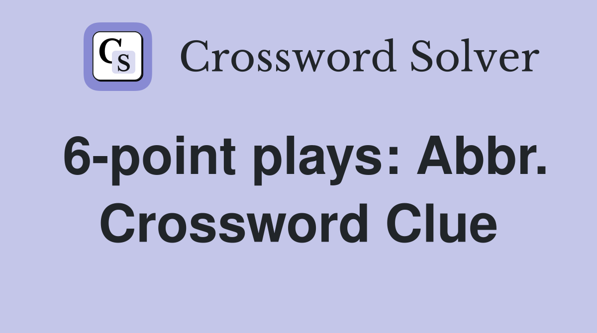 6-point plays: Abbr. Crossword Clue